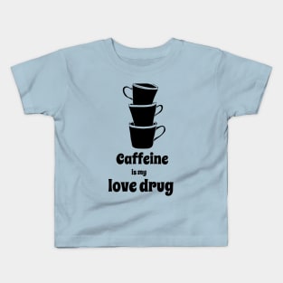 Caffeine is my love drug Kids T-Shirt